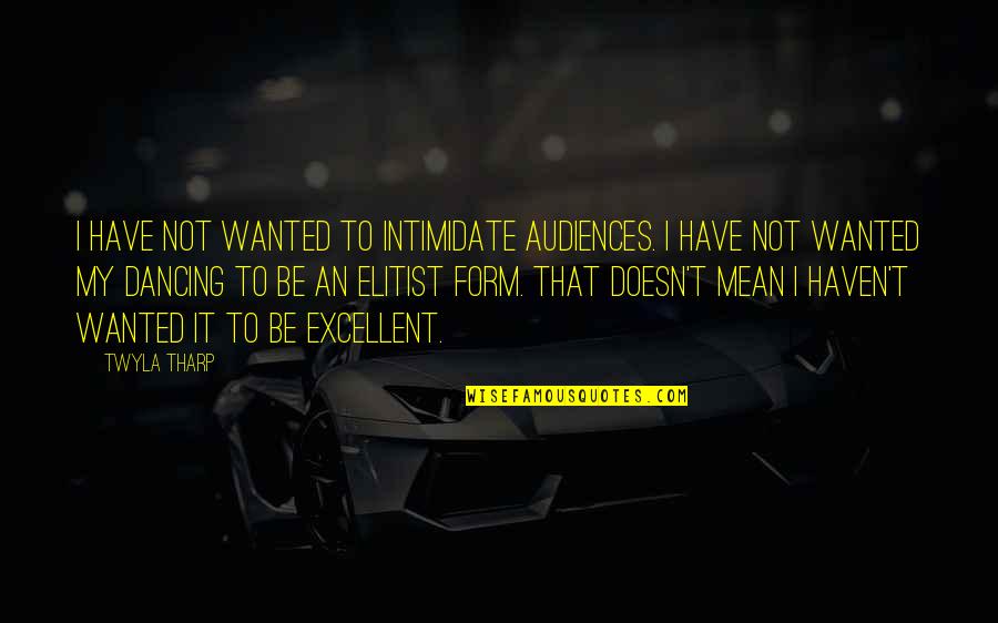 Audiences Quotes By Twyla Tharp: I have not wanted to intimidate audiences. I
