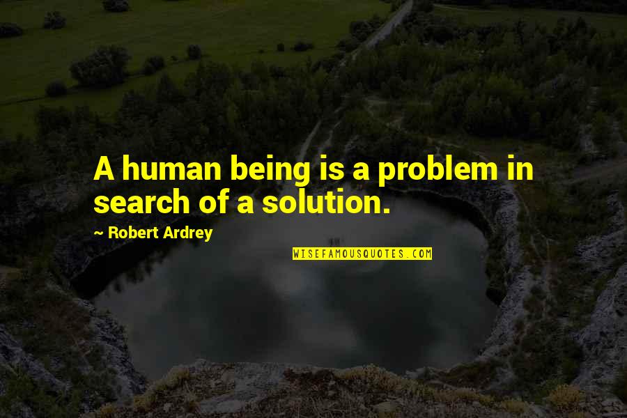Audiencia Da Quotes By Robert Ardrey: A human being is a problem in search