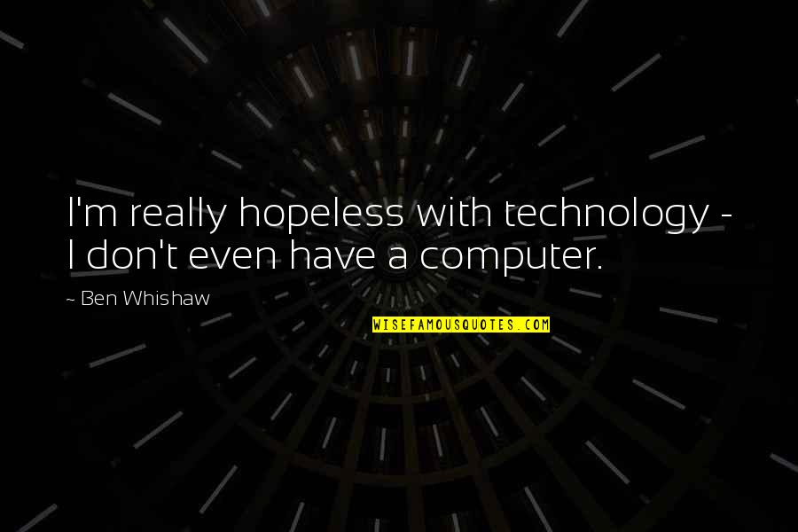 Audiendi Quotes By Ben Whishaw: I'm really hopeless with technology - I don't