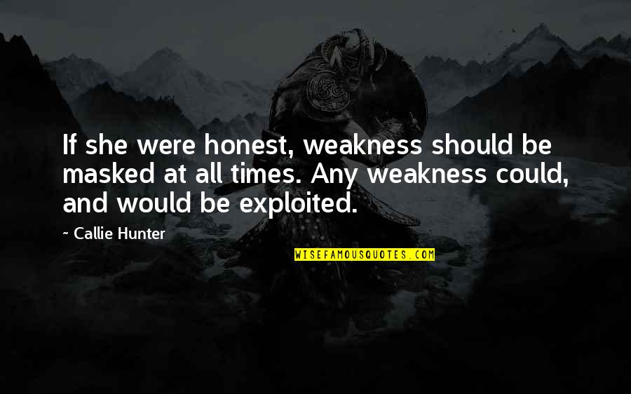 Audiendi Quotes By Callie Hunter: If she were honest, weakness should be masked