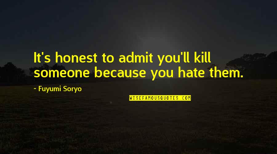 Audiendi Quotes By Fuyumi Soryo: It's honest to admit you'll kill someone because