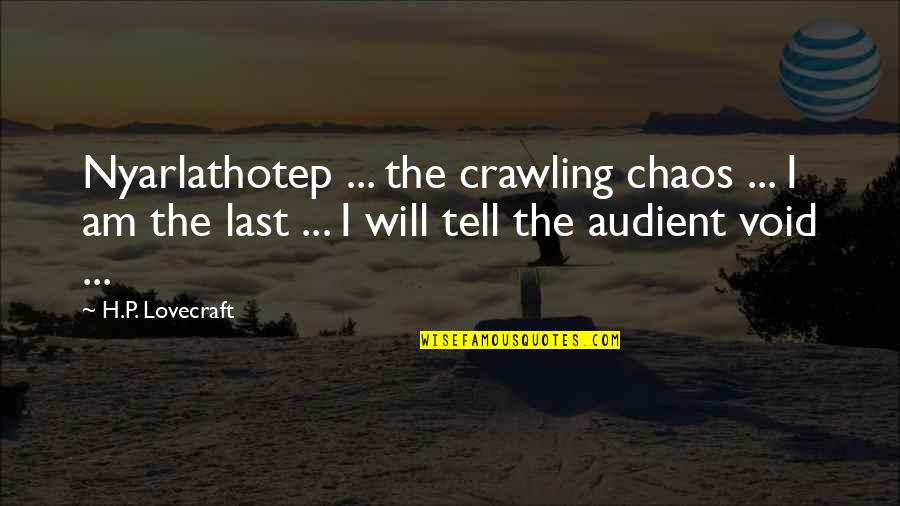 Audient Quotes By H.P. Lovecraft: Nyarlathotep ... the crawling chaos ... I am