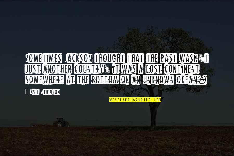 Audient Quotes By Kate Atkinson: Sometimes Jackson thought that the past wasn't just