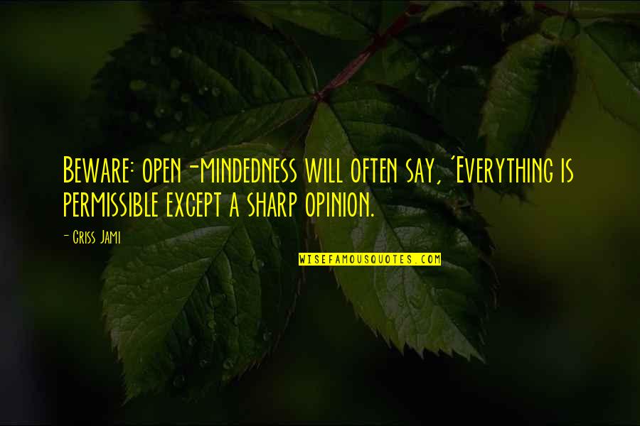 Audiere Quotes By Criss Jami: Beware: open-mindedness will often say, 'Everything is permissible Audiere Quotes By Criss Jami: Beware: open-mindedness will often say, 'Everything is permissible