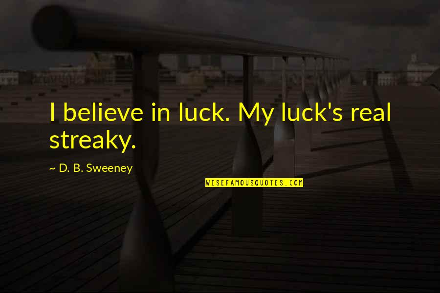 Audiere Quotes By D. B. Sweeney: I believe in luck. My luck's real streaky. Audiere Quotes By D. B. Sweeney: I believe in luck. My luck's real streaky.