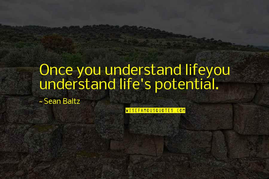 Audierea Quotes By Sean Baltz: Once you understand lifeyou understand life's potential.
