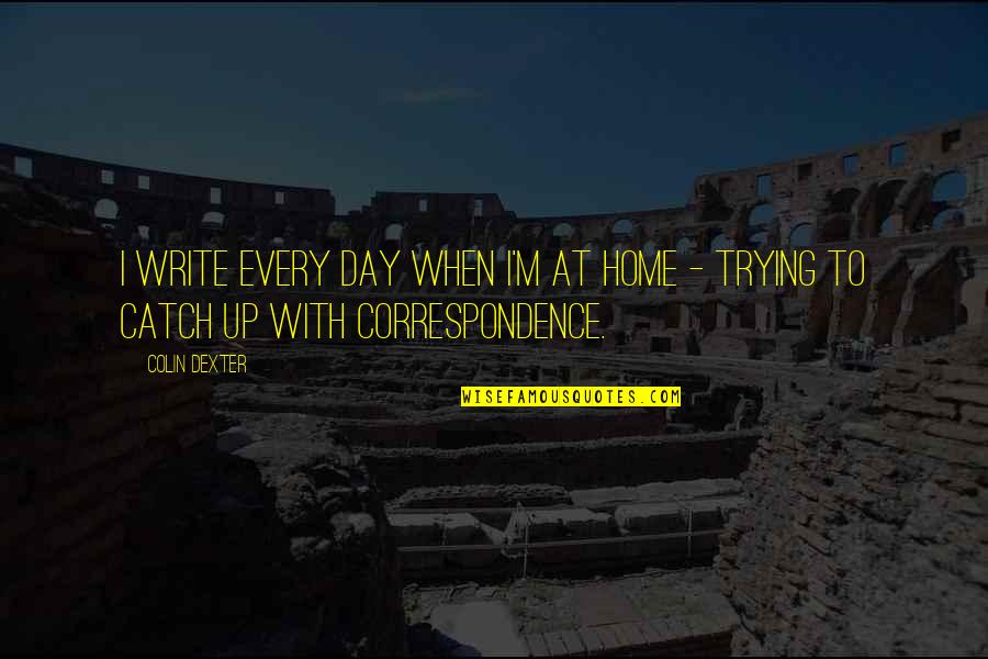 Audies Grocery Store Quotes By Colin Dexter: I write every day when I'm at home