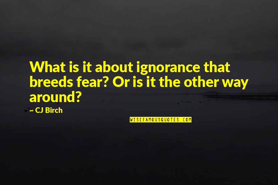 Audies Slime Quotes By CJ Birch: What is it about ignorance that breeds fear?