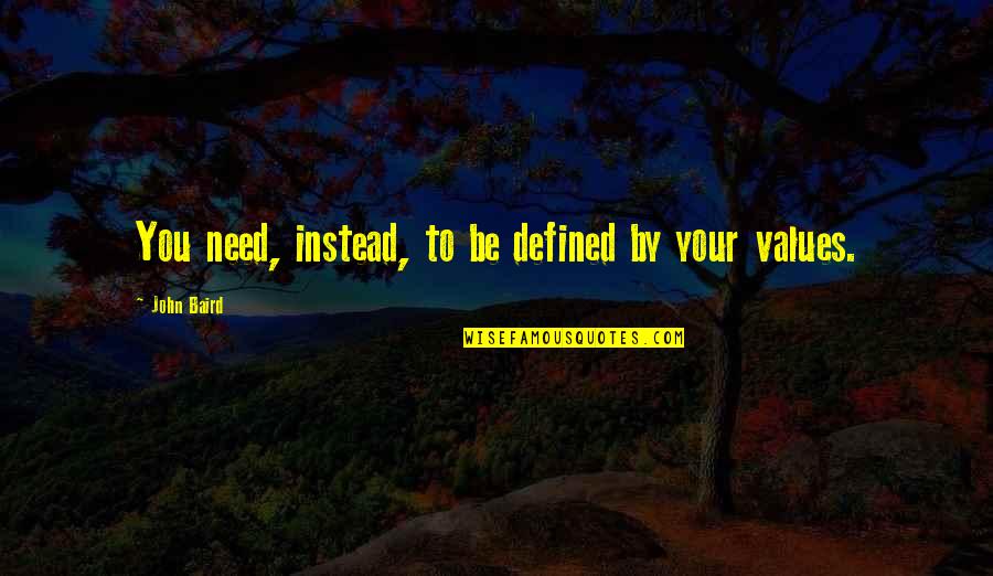 Audietis Quotes By John Baird: You need, instead, to be defined by your Audietis Quotes By John Baird: You need, instead, to be defined by your