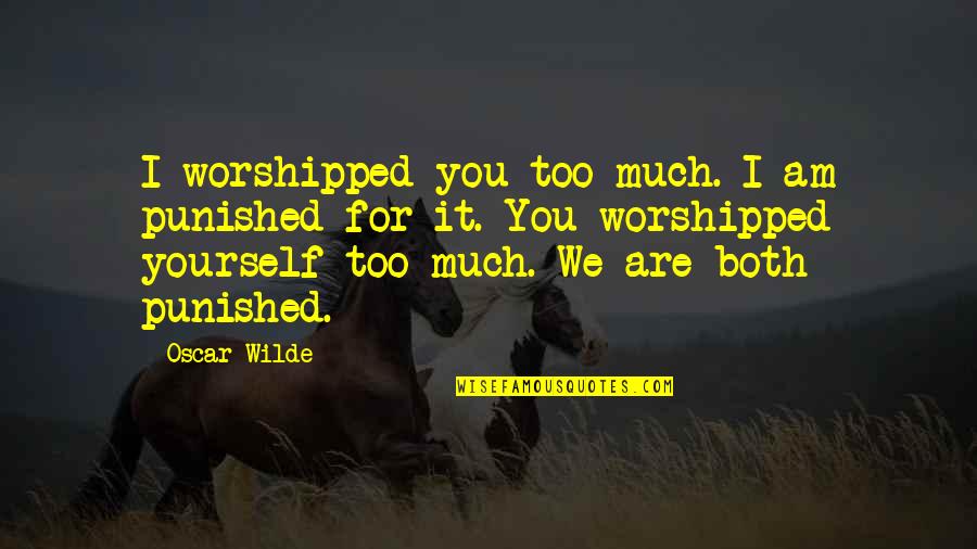 Audietis Quotes By Oscar Wilde: I worshipped you too much. I am punished Audietis Quotes By Oscar Wilde: I worshipped you too much. I am punished