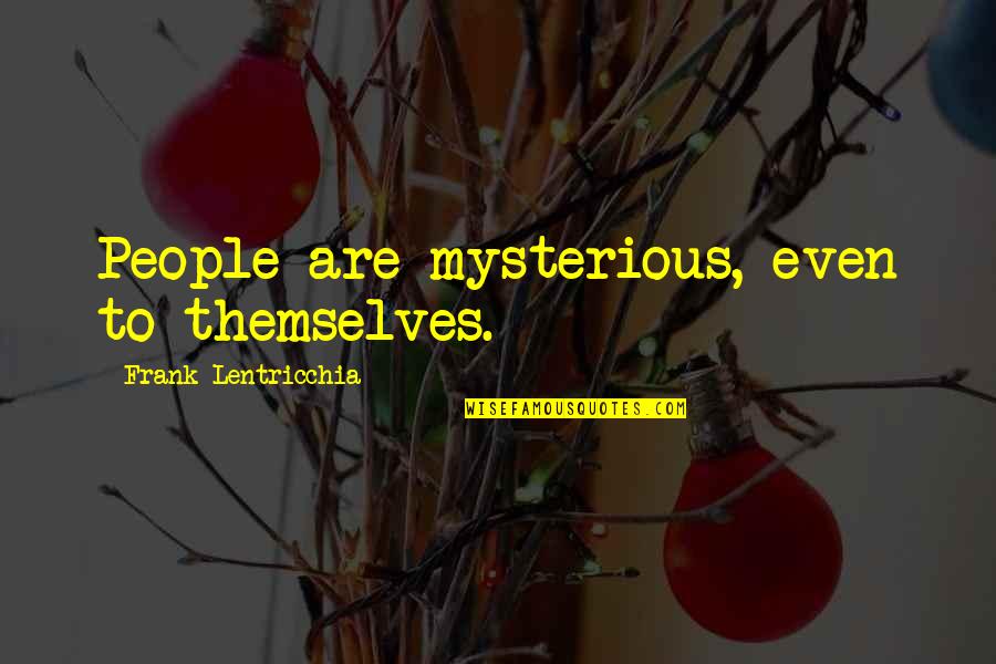 Audigier Quotes By Frank Lentricchia: People are mysterious, even to themselves.