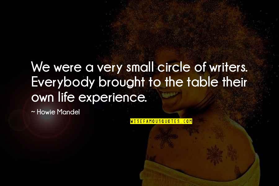 Audinga Auk Tikalnyte Quotes By Howie Mandel: We were a very small circle of writers. Audinga Auk Tikalnyte Quotes By Howie Mandel: We were a very small circle of writers.