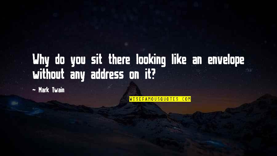 Audinga Auk Tikalnyte Quotes By Mark Twain: Why do you sit there looking like an