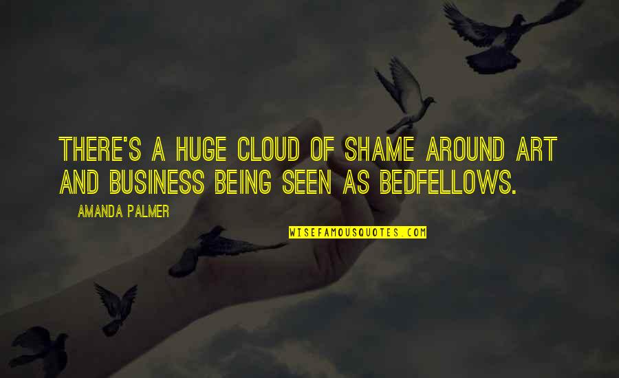 Audinite Quotes By Amanda Palmer: There's a huge cloud of shame around art