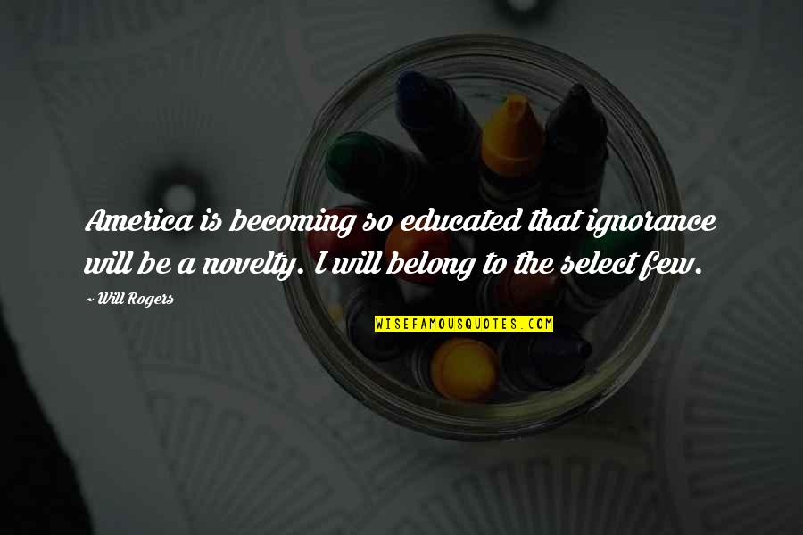 Audino Evolution Quotes By Will Rogers: America is becoming so educated that ignorance will
