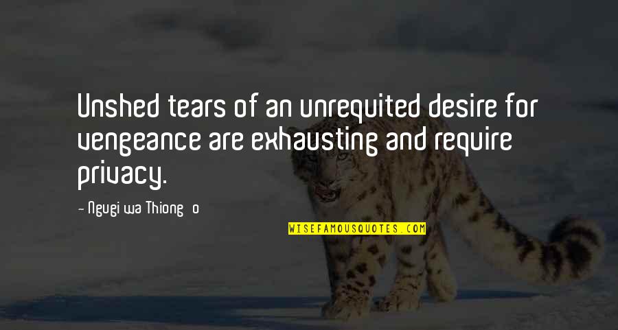 Audio Books Quotes By Ngugi Wa Thiong'o: Unshed tears of an unrequited desire for vengeance