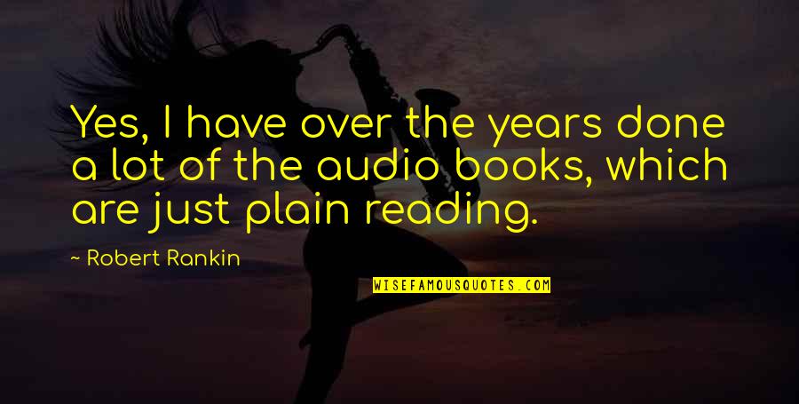 Audio Books Quotes By Robert Rankin: Yes, I have over the years done a