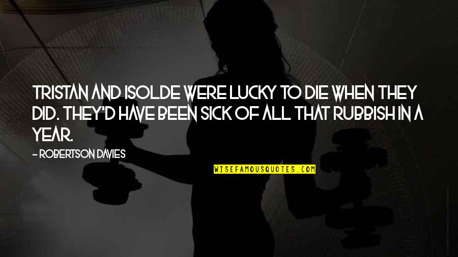 Audio Clips Quotes By Robertson Davies: Tristan and Isolde were lucky to die when Audio Clips Quotes By Robertson Davies: Tristan and Isolde were lucky to die when