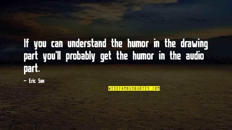 Audio Quotes By Eric San: If you can understand the humor in the