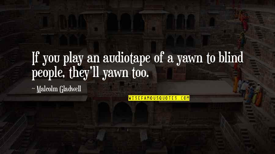 Audiotape Inc Quotes By Malcolm Gladwell: If you play an audiotape of a yawn