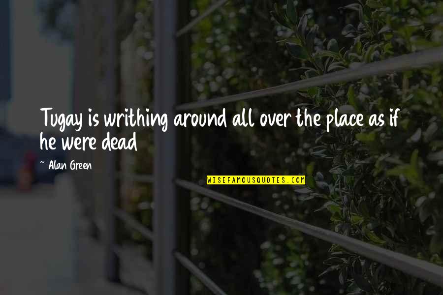 Audired Quotes By Alan Green: Tugay is writhing around all over the place