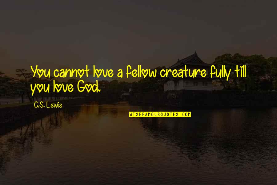 Audired Quotes By C.S. Lewis: You cannot love a fellow creature fully till