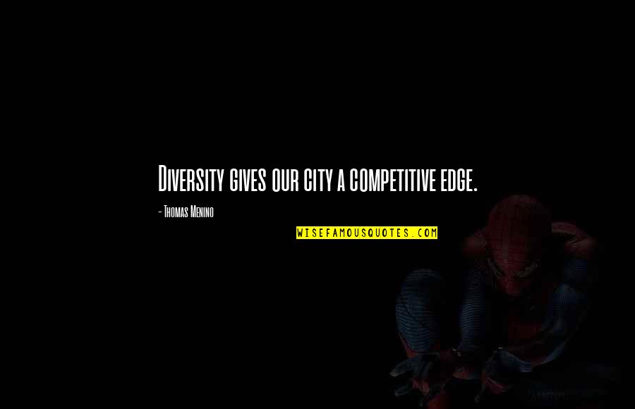 Audirevi Quotes By Thomas Menino: Diversity gives our city a competitive edge. Audirevi Quotes By Thomas Menino: Diversity gives our city a competitive edge.