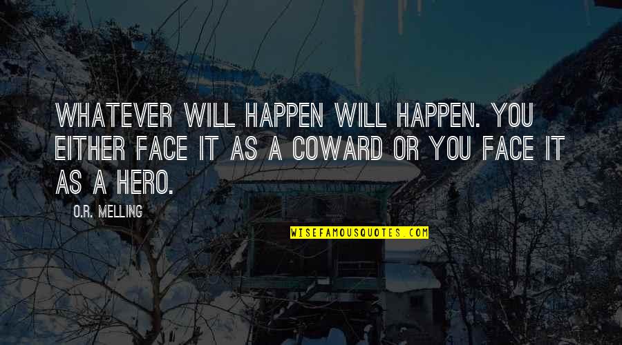 Audisho Khoshaba Quotes By O.R. Melling: Whatever will happen will happen. You either face Audisho Khoshaba Quotes By O.R. Melling: Whatever will happen will happen. You either face