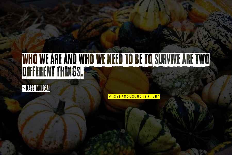 Audisi Kdi Quotes By Kass Morgan: Who we are and who we need to