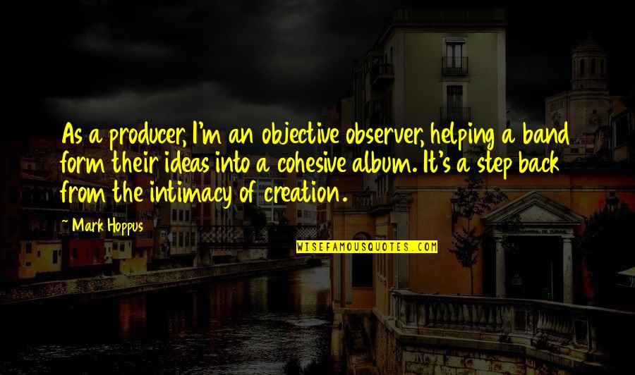 Audist Quotes By Mark Hoppus: As a producer, I'm an objective observer, helping Audist Quotes By Mark Hoppus: As a producer, I'm an objective observer, helping