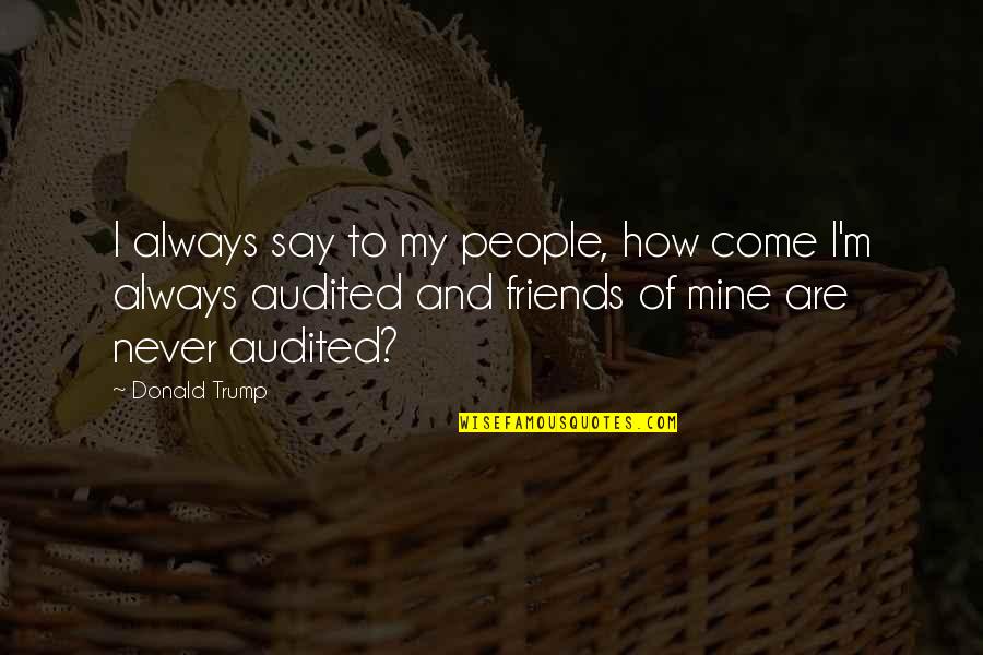 Audited Quotes By Donald Trump: I always say to my people, how come