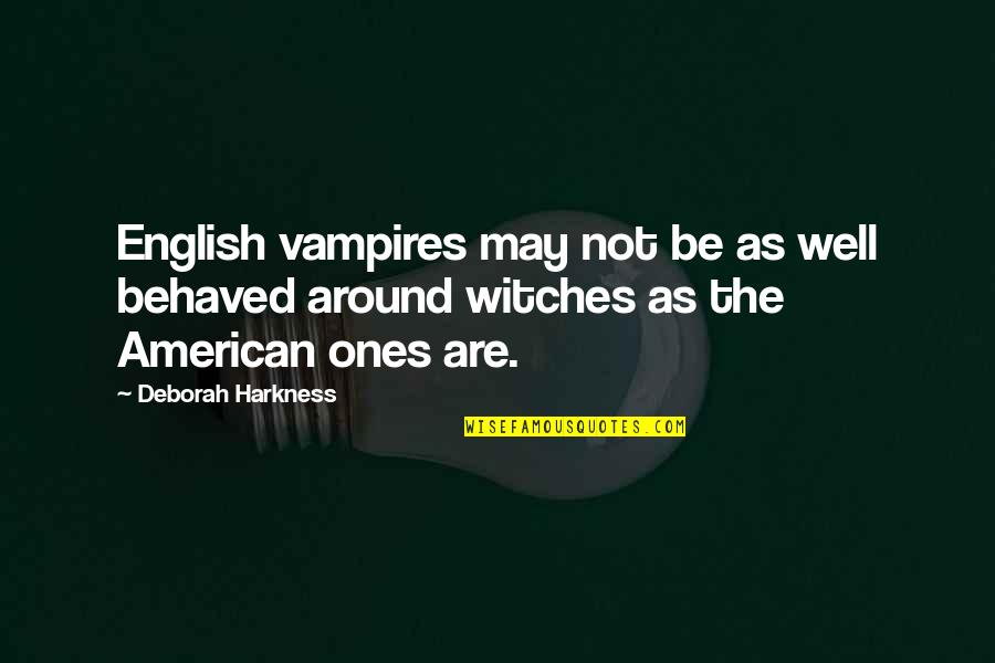 Auditeur Libre Quotes By Deborah Harkness: English vampires may not be as well behaved Auditeur Libre Quotes By Deborah Harkness: English vampires may not be as well behaved