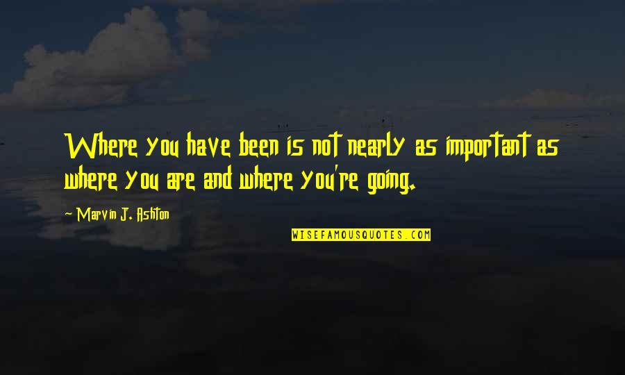 Auditeur Oublieux Quotes By Marvin J. Ashton: Where you have been is not nearly as Auditeur Oublieux Quotes By Marvin J. Ashton: Where you have been is not nearly as