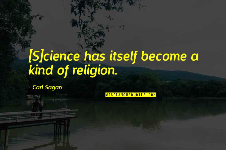 Audition 1999 Quotes By Carl Sagan: [S]cience has itself become a kind of religion.