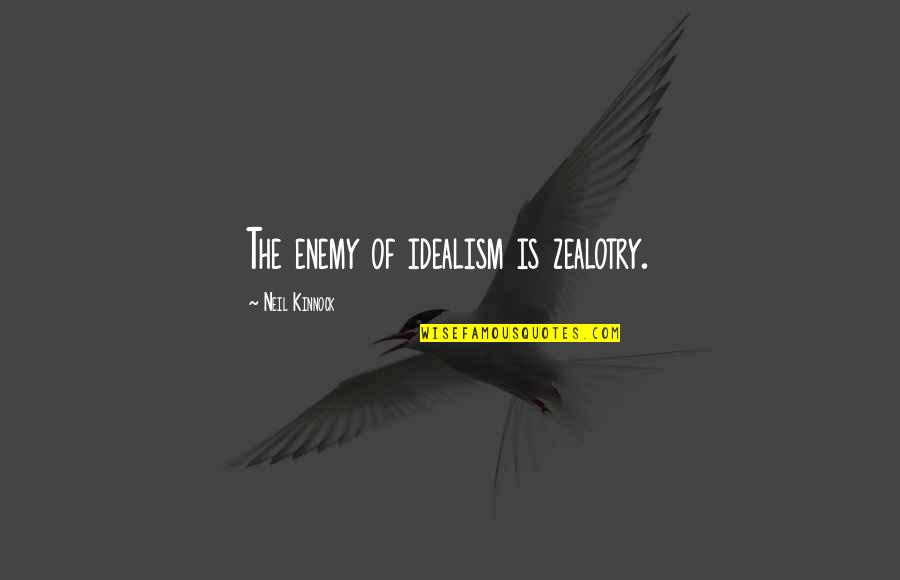 Audition 1999 Quotes By Neil Kinnock: The enemy of idealism is zealotry. Audition 1999 Quotes By Neil Kinnock: The enemy of idealism is zealotry.