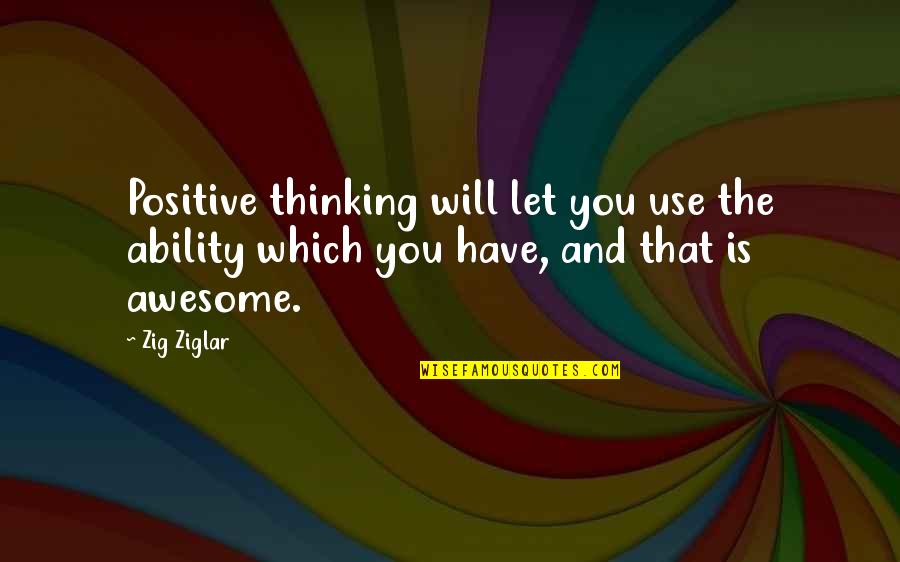 Audition 1999 Quotes By Zig Ziglar: Positive thinking will let you use the ability