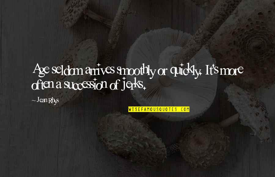 Auditioners Quest Quotes By Jean Rhys: Age seldom arrives smoothly or quickly. It's more