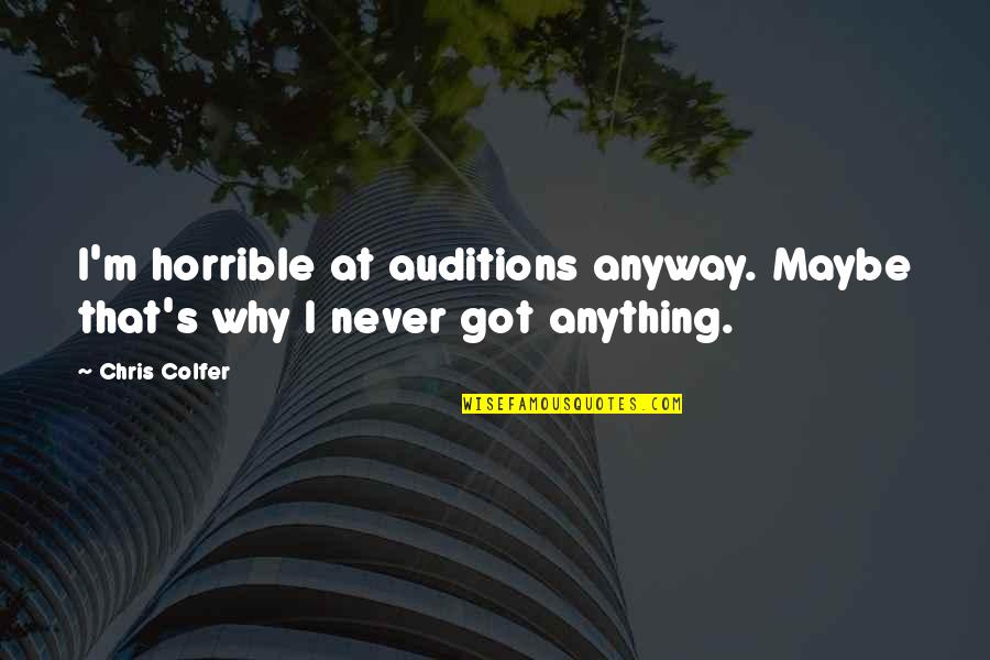 Auditions Quotes By Chris Colfer: I'm horrible at auditions anyway. Maybe that's why