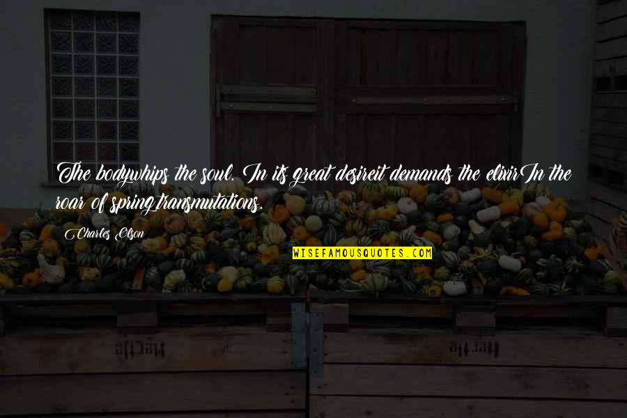 Auditor Independence Quotes By Charles Olson: The bodywhips the soul. In its great desireit Auditor Independence Quotes By Charles Olson: The bodywhips the soul. In its great desireit