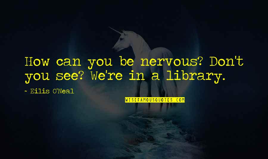 Auditor Independence Quotes By Eilis O'Neal: How can you be nervous? Don't you see? Auditor Independence Quotes By Eilis O'Neal: How can you be nervous? Don't you see?