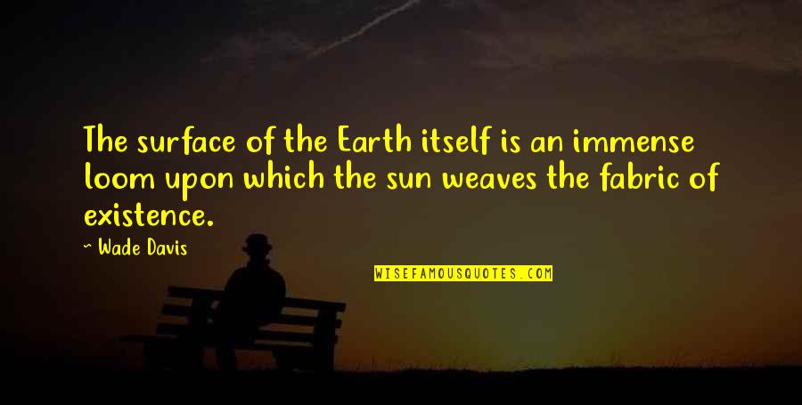 Auditoria Administrativa Quotes By Wade Davis: The surface of the Earth itself is an Auditoria Administrativa Quotes By Wade Davis: The surface of the Earth itself is an