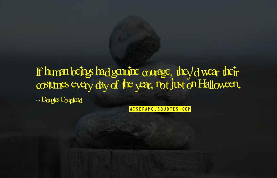 Auditorially Define Quotes By Douglas Coupland: If human beings had genuine courage, they'd wear