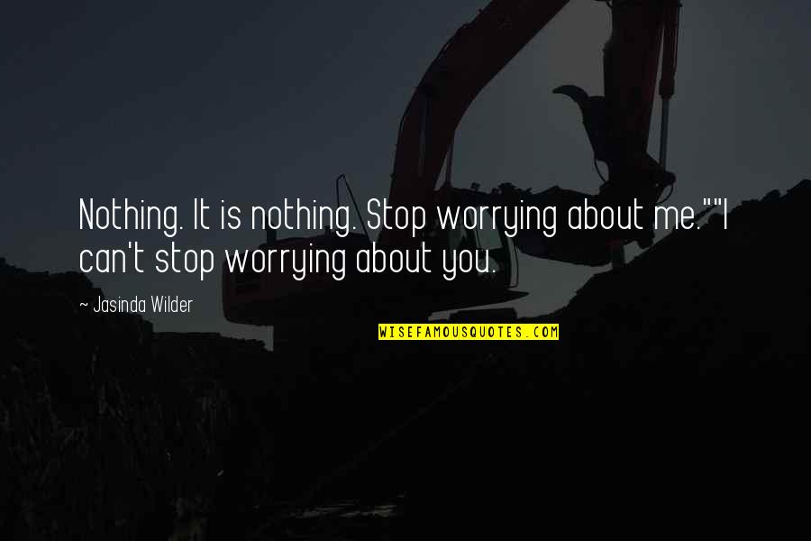 Auditorially Define Quotes By Jasinda Wilder: Nothing. It is nothing. Stop worrying about me.""I