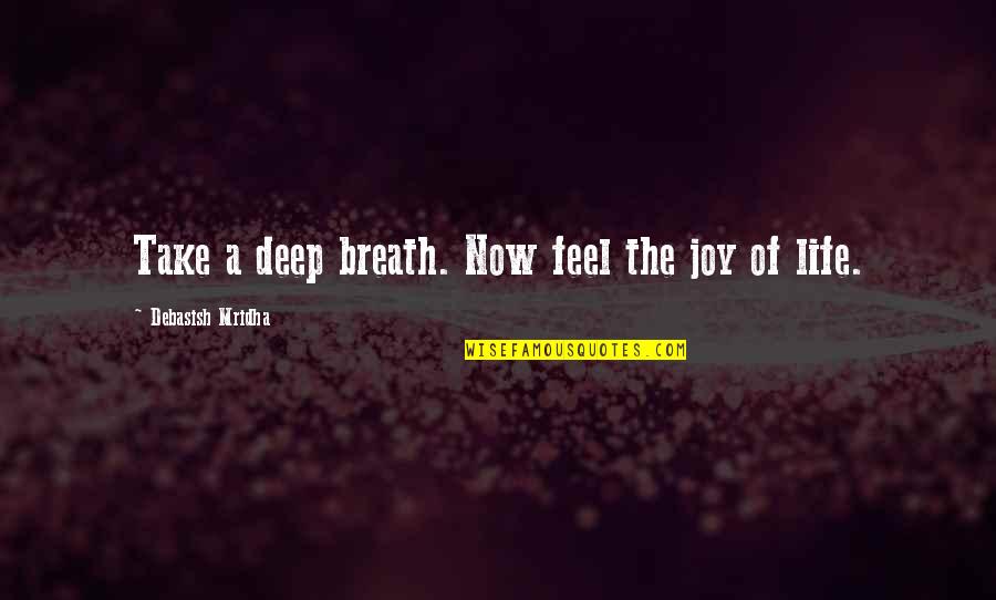 Auditorially Means Quotes By Debasish Mridha: Take a deep breath. Now feel the joy Auditorially Means Quotes By Debasish Mridha: Take a deep breath. Now feel the joy