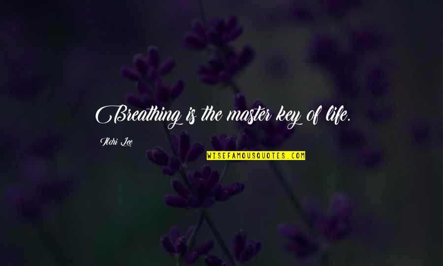 Auditorially Quotes By Ilchi Lee: Breathing is the master key of life.