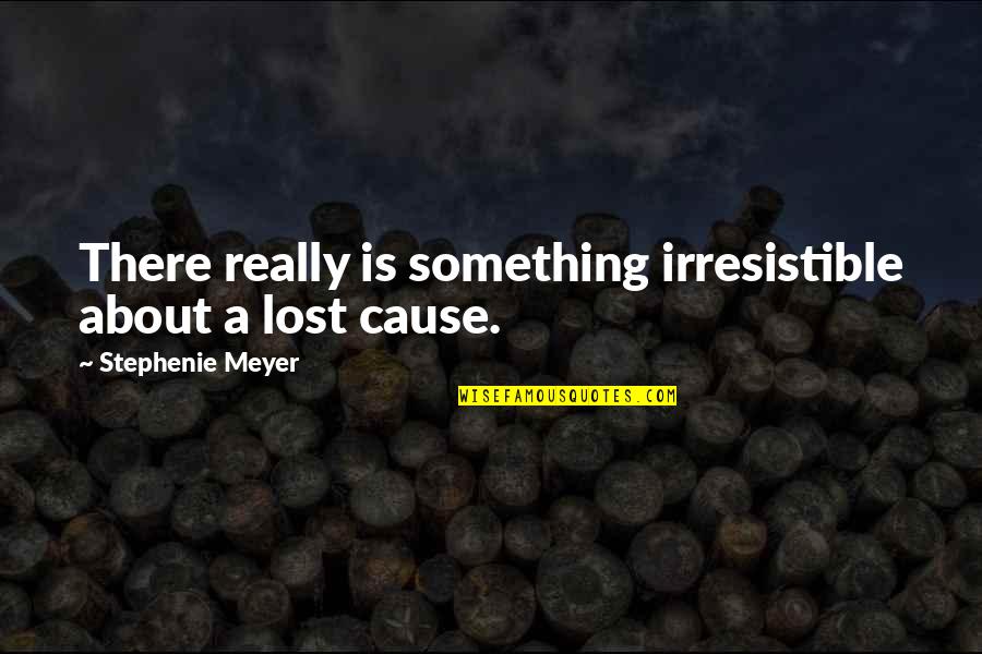 Auditorily Or Auditorially Quotes By Stephenie Meyer: There really is something irresistible about a lost