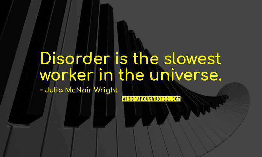Auditorily Quotes By Julia McNair Wright: Disorder is the slowest worker in the universe. Auditorily Quotes By Julia McNair Wright: Disorder is the slowest worker in the universe.