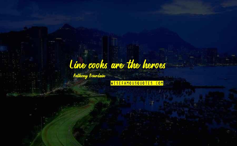 Auditoriums In Spanish Countries Quotes By Anthony Bourdain: Line cooks are the heroes.