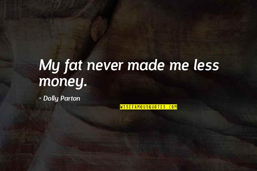 Auditoriums Quotes By Dolly Parton: My fat never made me less money.