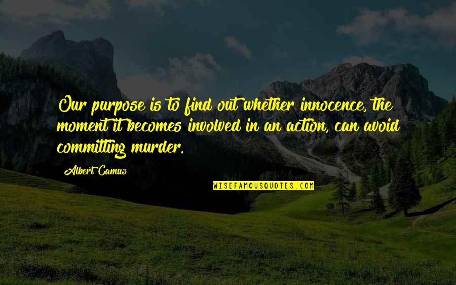 Auditors Quote Quotes By Albert Camus: Our purpose is to find out whether innocence,